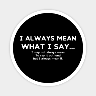 I Always Mean What I Say... Magnet